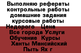 Выполняю рефераты, контрольные работы, домашние задания, курсовые работы. Недорого › Цена ­ 500 - Все города Услуги » Обучение. Курсы   . Ханты-Мансийский,Пыть-Ях г.